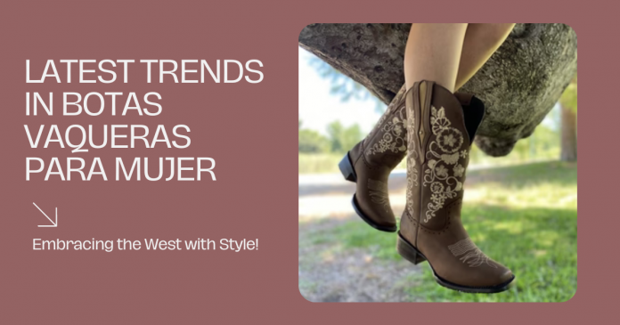 Botas Vaqueras para Mujer: Embrace Western Fashion with Style